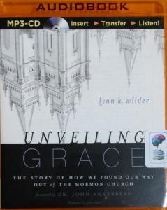 Unveiling Grace - The Story of How We Found Our Way Out of the Mormon Church written by Lynn K. Wilder performed by Julie Carr on MP3 CD (Unabridged)